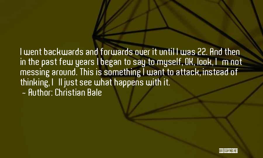 Christian Bale Quotes: I Went Backwards And Forwards Over It Until I Was 22. And Then In The Past Few Years I Began