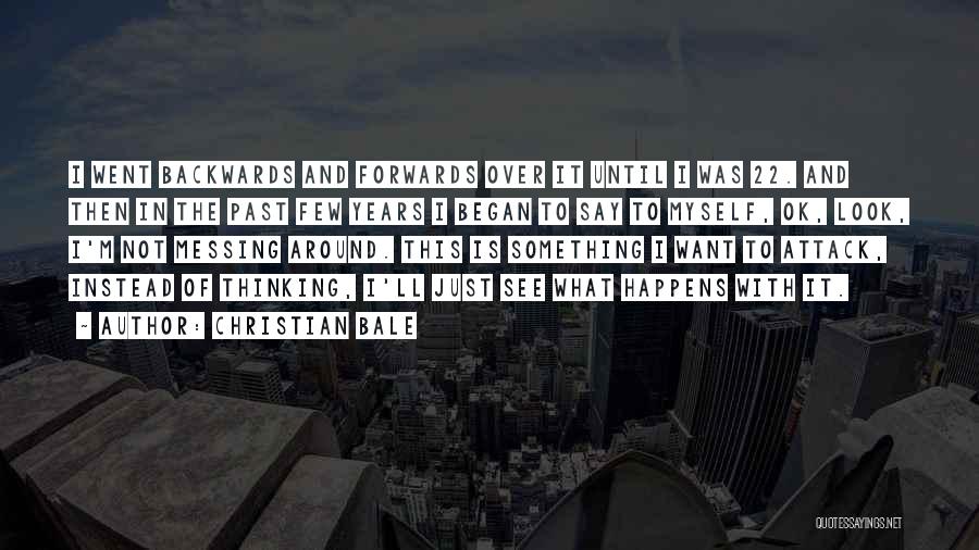 Christian Bale Quotes: I Went Backwards And Forwards Over It Until I Was 22. And Then In The Past Few Years I Began