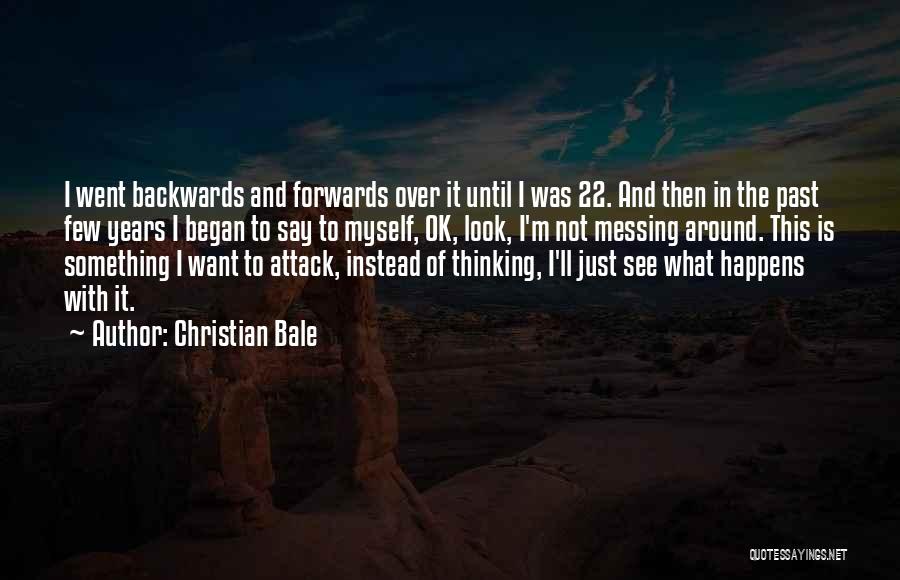 Christian Bale Quotes: I Went Backwards And Forwards Over It Until I Was 22. And Then In The Past Few Years I Began