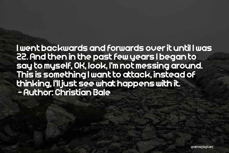 Christian Bale Quotes: I Went Backwards And Forwards Over It Until I Was 22. And Then In The Past Few Years I Began