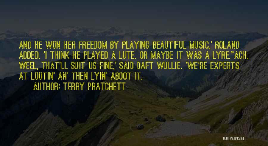 Terry Pratchett Quotes: And He Won Her Freedom By Playing Beautiful Music,' Roland Added. 'i Think He Played A Lute. Or Maybe It