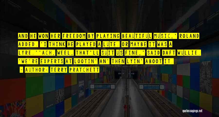 Terry Pratchett Quotes: And He Won Her Freedom By Playing Beautiful Music,' Roland Added. 'i Think He Played A Lute. Or Maybe It