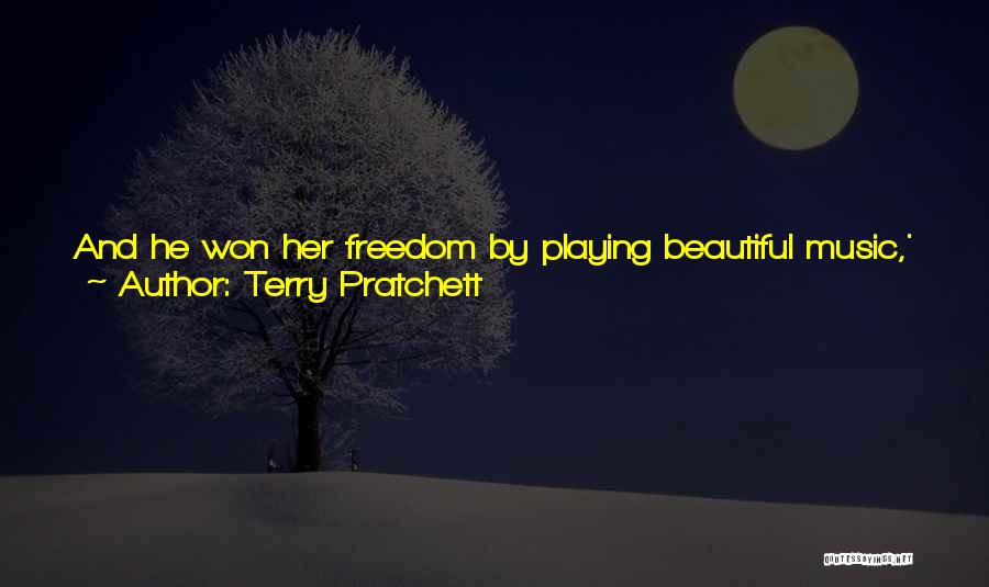 Terry Pratchett Quotes: And He Won Her Freedom By Playing Beautiful Music,' Roland Added. 'i Think He Played A Lute. Or Maybe It