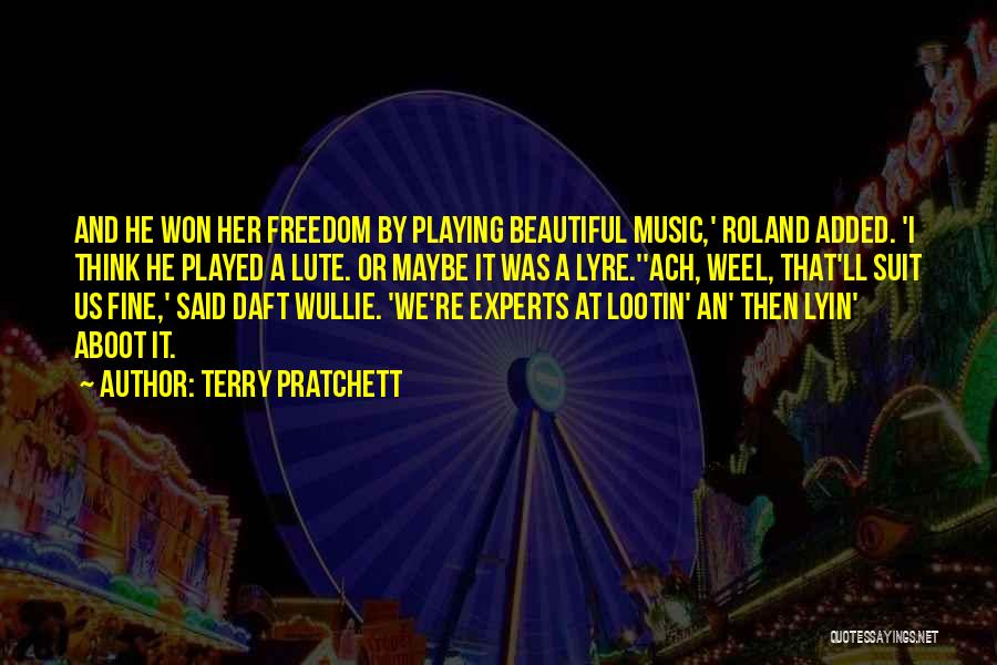 Terry Pratchett Quotes: And He Won Her Freedom By Playing Beautiful Music,' Roland Added. 'i Think He Played A Lute. Or Maybe It