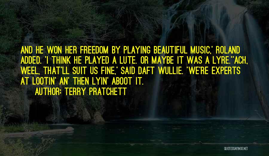 Terry Pratchett Quotes: And He Won Her Freedom By Playing Beautiful Music,' Roland Added. 'i Think He Played A Lute. Or Maybe It