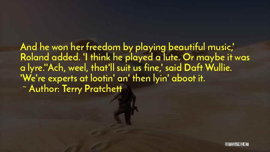 Terry Pratchett Quotes: And He Won Her Freedom By Playing Beautiful Music,' Roland Added. 'i Think He Played A Lute. Or Maybe It