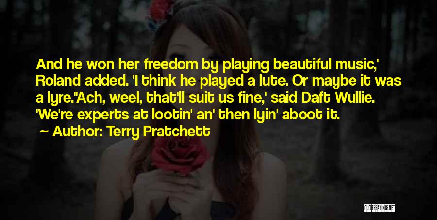 Terry Pratchett Quotes: And He Won Her Freedom By Playing Beautiful Music,' Roland Added. 'i Think He Played A Lute. Or Maybe It