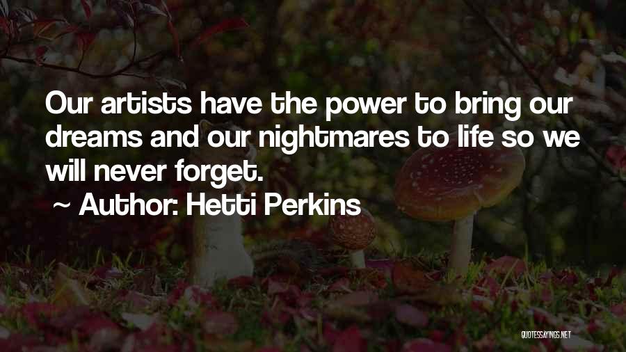 Hetti Perkins Quotes: Our Artists Have The Power To Bring Our Dreams And Our Nightmares To Life So We Will Never Forget.