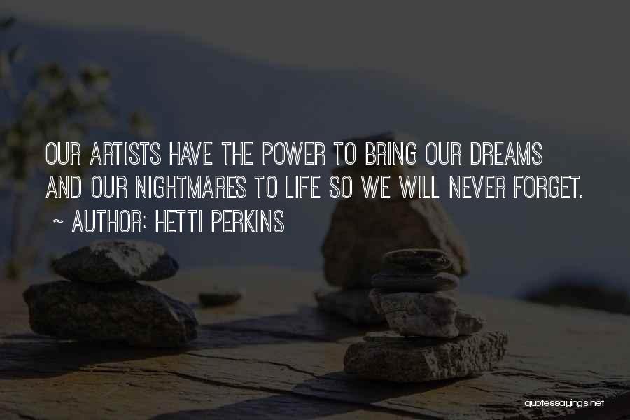 Hetti Perkins Quotes: Our Artists Have The Power To Bring Our Dreams And Our Nightmares To Life So We Will Never Forget.