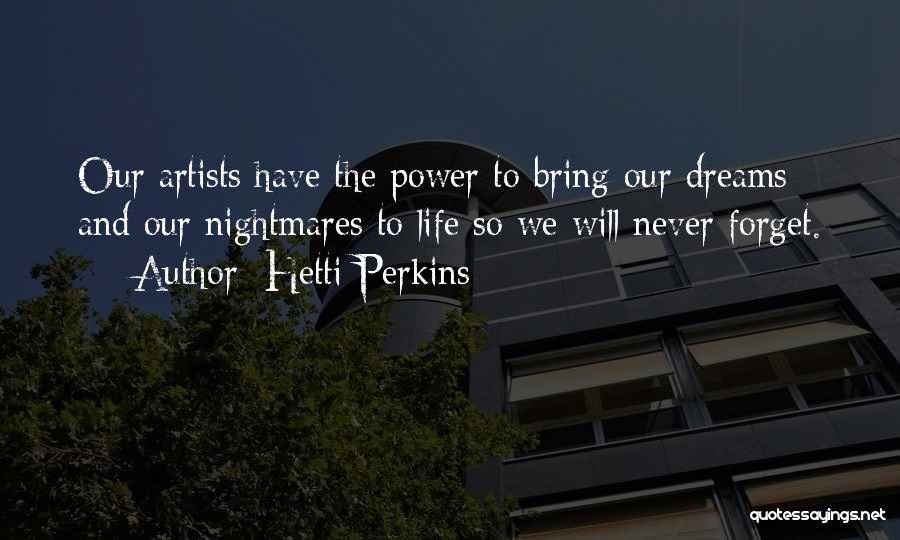 Hetti Perkins Quotes: Our Artists Have The Power To Bring Our Dreams And Our Nightmares To Life So We Will Never Forget.