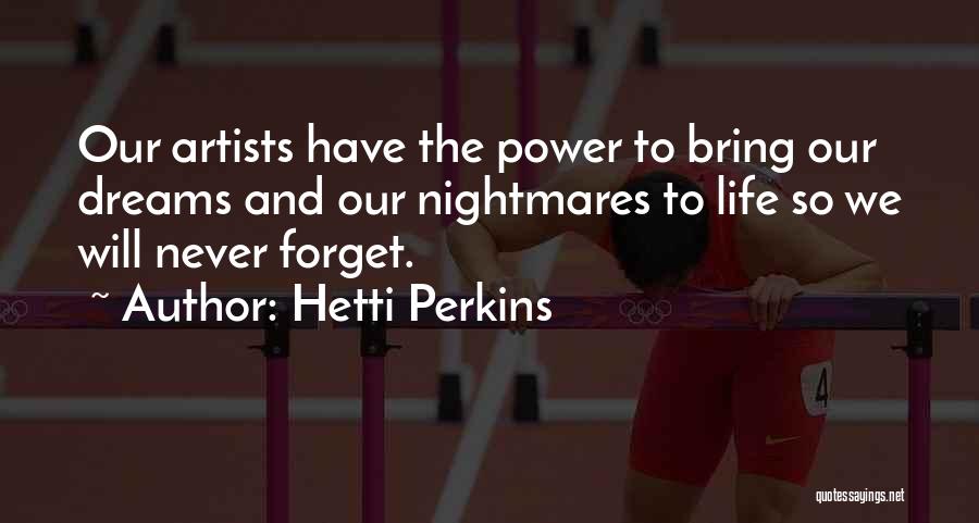 Hetti Perkins Quotes: Our Artists Have The Power To Bring Our Dreams And Our Nightmares To Life So We Will Never Forget.