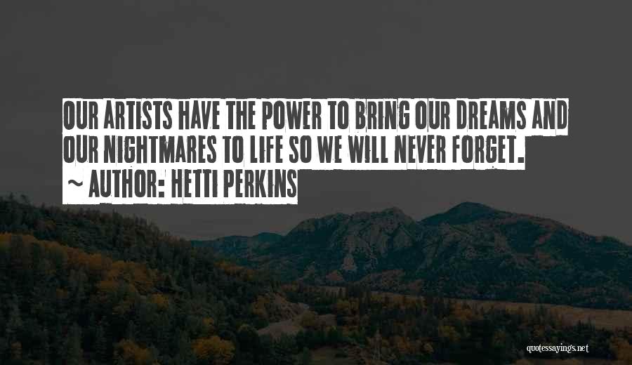 Hetti Perkins Quotes: Our Artists Have The Power To Bring Our Dreams And Our Nightmares To Life So We Will Never Forget.
