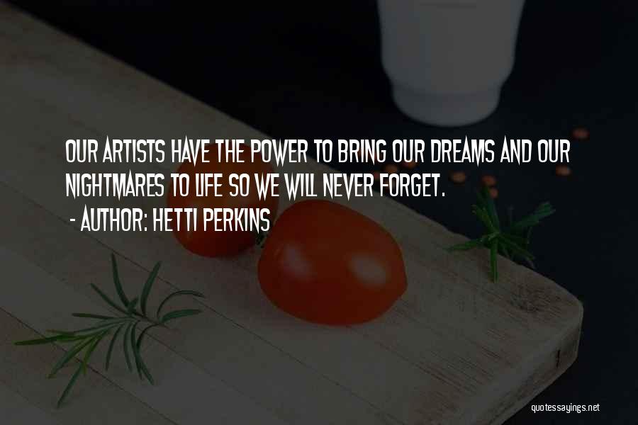 Hetti Perkins Quotes: Our Artists Have The Power To Bring Our Dreams And Our Nightmares To Life So We Will Never Forget.