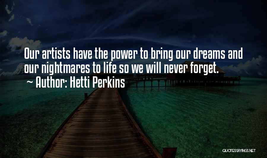 Hetti Perkins Quotes: Our Artists Have The Power To Bring Our Dreams And Our Nightmares To Life So We Will Never Forget.