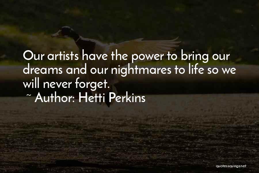 Hetti Perkins Quotes: Our Artists Have The Power To Bring Our Dreams And Our Nightmares To Life So We Will Never Forget.