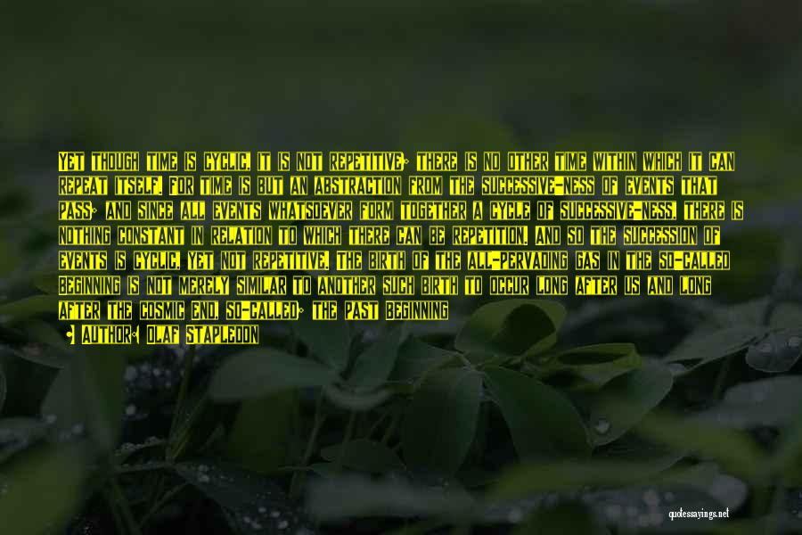 Olaf Stapledon Quotes: Yet Though Time Is Cyclic, It Is Not Repetitive; There Is No Other Time Within Which It Can Repeat Itself.