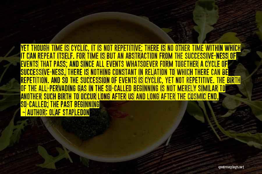 Olaf Stapledon Quotes: Yet Though Time Is Cyclic, It Is Not Repetitive; There Is No Other Time Within Which It Can Repeat Itself.