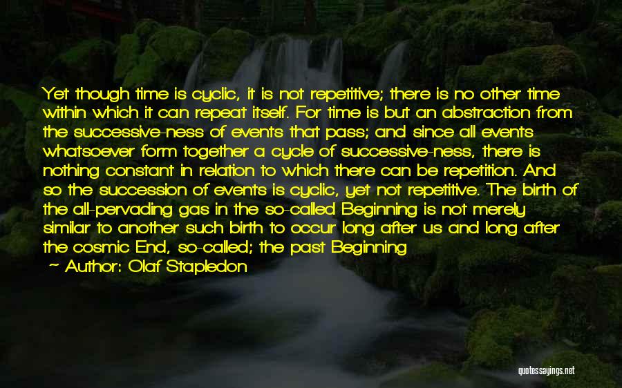 Olaf Stapledon Quotes: Yet Though Time Is Cyclic, It Is Not Repetitive; There Is No Other Time Within Which It Can Repeat Itself.