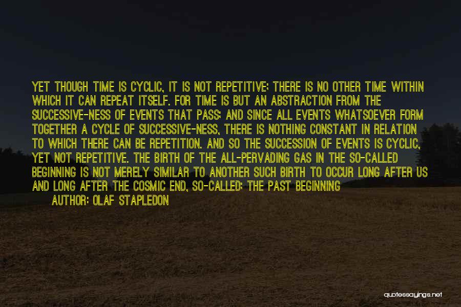 Olaf Stapledon Quotes: Yet Though Time Is Cyclic, It Is Not Repetitive; There Is No Other Time Within Which It Can Repeat Itself.