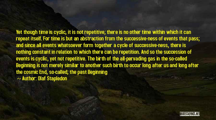 Olaf Stapledon Quotes: Yet Though Time Is Cyclic, It Is Not Repetitive; There Is No Other Time Within Which It Can Repeat Itself.