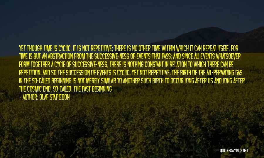 Olaf Stapledon Quotes: Yet Though Time Is Cyclic, It Is Not Repetitive; There Is No Other Time Within Which It Can Repeat Itself.