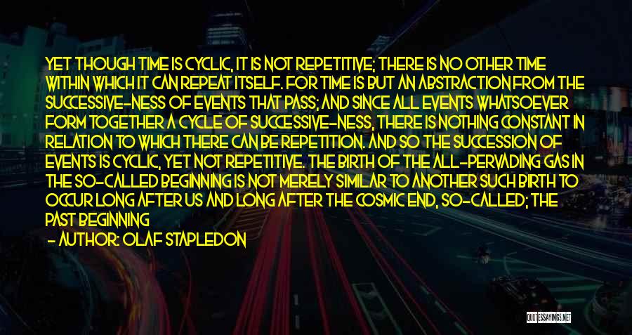 Olaf Stapledon Quotes: Yet Though Time Is Cyclic, It Is Not Repetitive; There Is No Other Time Within Which It Can Repeat Itself.