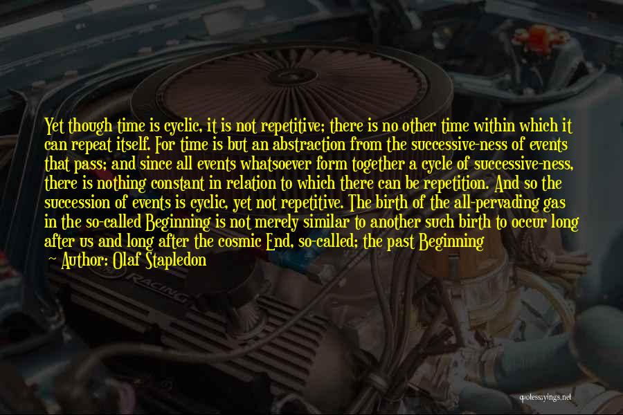 Olaf Stapledon Quotes: Yet Though Time Is Cyclic, It Is Not Repetitive; There Is No Other Time Within Which It Can Repeat Itself.