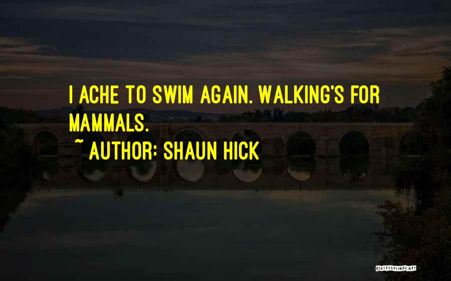 Shaun Hick Quotes: I Ache To Swim Again. Walking's For Mammals.