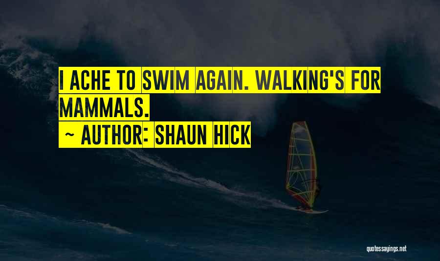 Shaun Hick Quotes: I Ache To Swim Again. Walking's For Mammals.