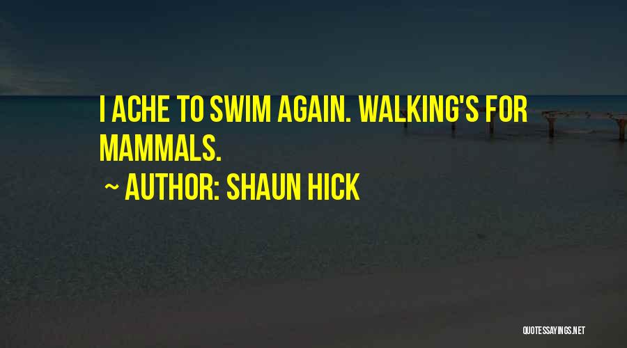 Shaun Hick Quotes: I Ache To Swim Again. Walking's For Mammals.