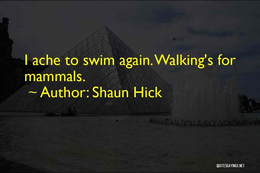 Shaun Hick Quotes: I Ache To Swim Again. Walking's For Mammals.