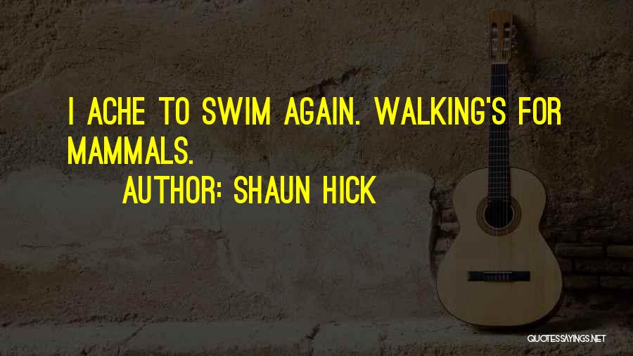 Shaun Hick Quotes: I Ache To Swim Again. Walking's For Mammals.