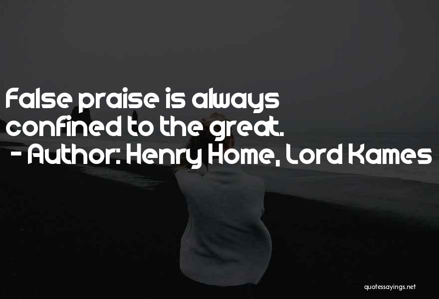 Henry Home, Lord Kames Quotes: False Praise Is Always Confined To The Great.