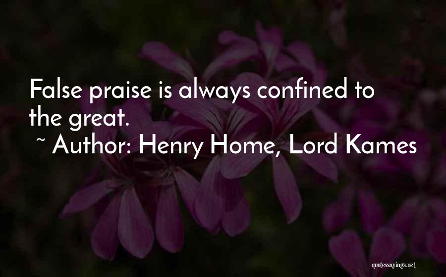 Henry Home, Lord Kames Quotes: False Praise Is Always Confined To The Great.