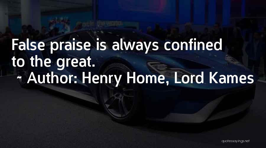 Henry Home, Lord Kames Quotes: False Praise Is Always Confined To The Great.