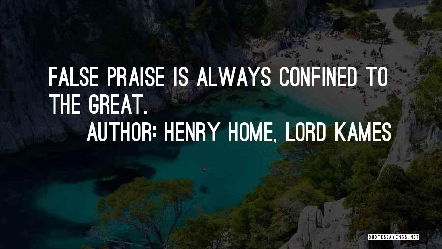 Henry Home, Lord Kames Quotes: False Praise Is Always Confined To The Great.