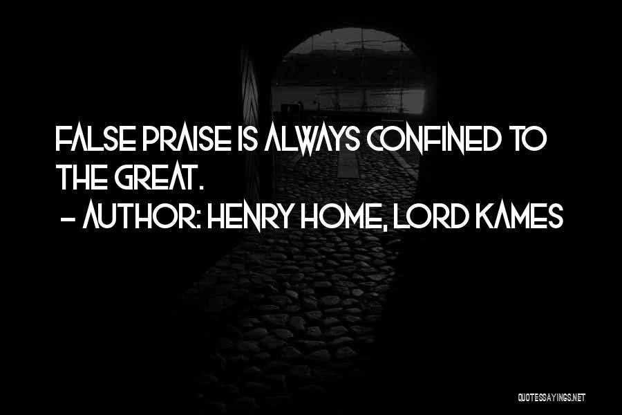Henry Home, Lord Kames Quotes: False Praise Is Always Confined To The Great.