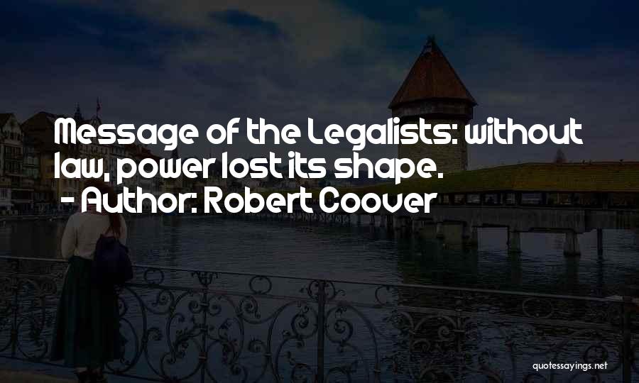 Robert Coover Quotes: Message Of The Legalists: Without Law, Power Lost Its Shape.