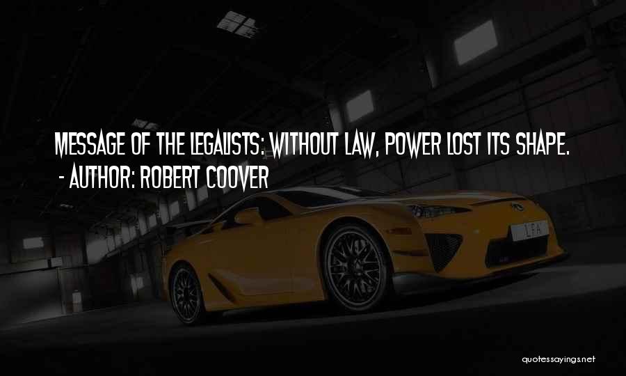 Robert Coover Quotes: Message Of The Legalists: Without Law, Power Lost Its Shape.