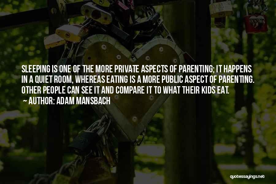 Adam Mansbach Quotes: Sleeping Is One Of The More Private Aspects Of Parenting; It Happens In A Quiet Room, Whereas Eating Is A