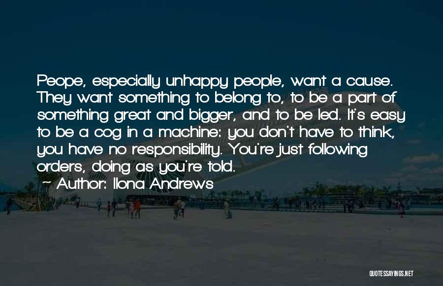 Ilona Andrews Quotes: Peope, Especially Unhappy People, Want A Cause. They Want Something To Belong To, To Be A Part Of Something Great