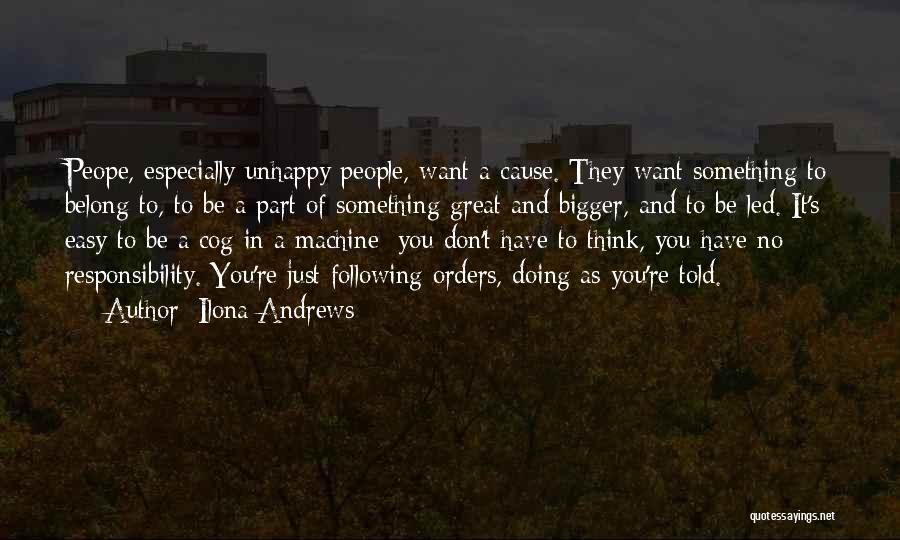 Ilona Andrews Quotes: Peope, Especially Unhappy People, Want A Cause. They Want Something To Belong To, To Be A Part Of Something Great