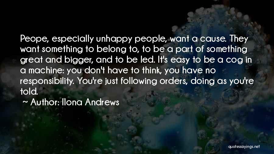 Ilona Andrews Quotes: Peope, Especially Unhappy People, Want A Cause. They Want Something To Belong To, To Be A Part Of Something Great