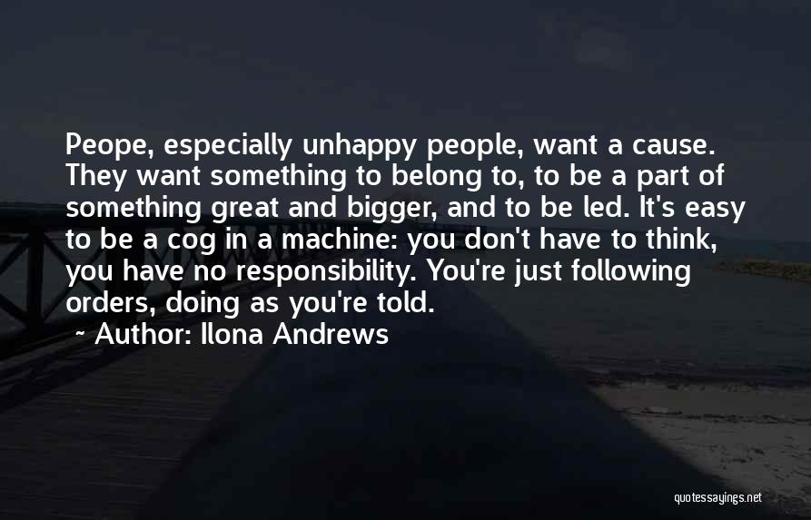 Ilona Andrews Quotes: Peope, Especially Unhappy People, Want A Cause. They Want Something To Belong To, To Be A Part Of Something Great