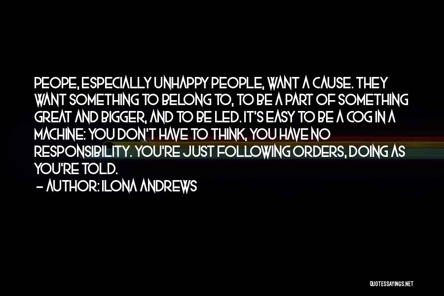 Ilona Andrews Quotes: Peope, Especially Unhappy People, Want A Cause. They Want Something To Belong To, To Be A Part Of Something Great