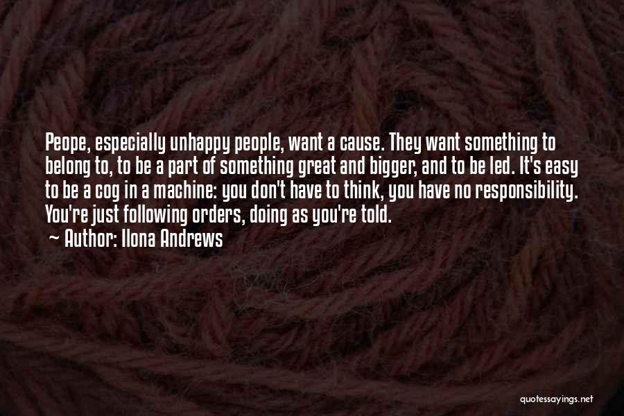 Ilona Andrews Quotes: Peope, Especially Unhappy People, Want A Cause. They Want Something To Belong To, To Be A Part Of Something Great