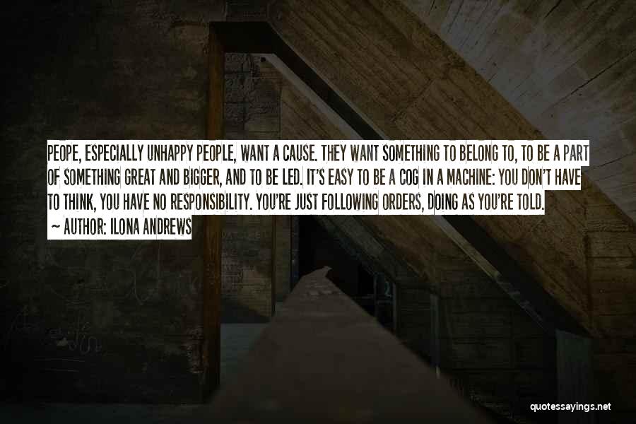 Ilona Andrews Quotes: Peope, Especially Unhappy People, Want A Cause. They Want Something To Belong To, To Be A Part Of Something Great