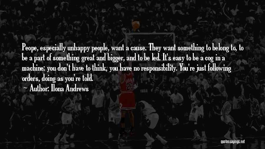 Ilona Andrews Quotes: Peope, Especially Unhappy People, Want A Cause. They Want Something To Belong To, To Be A Part Of Something Great