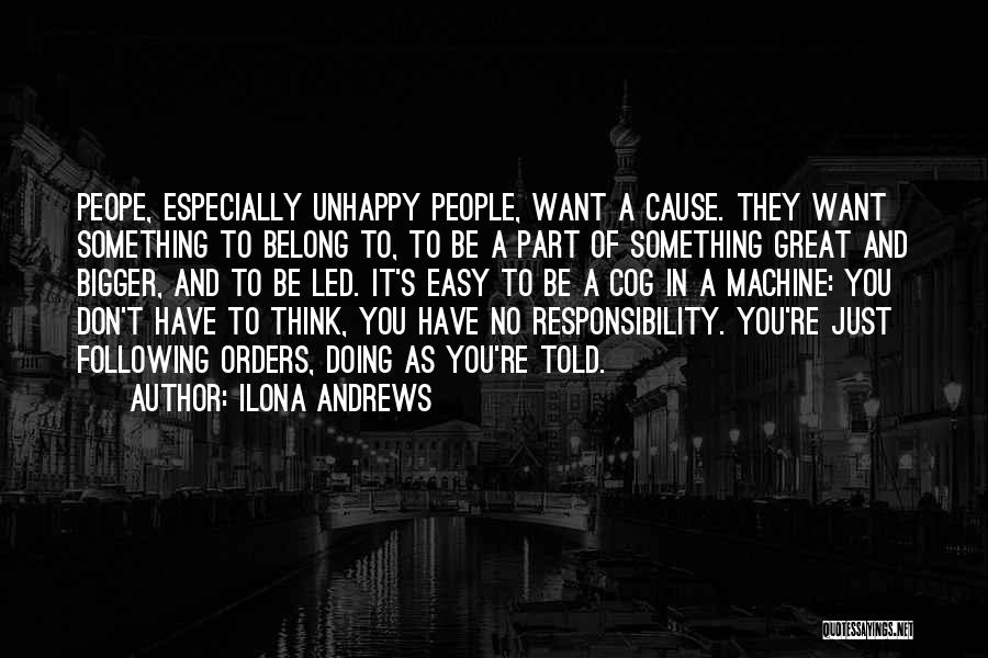 Ilona Andrews Quotes: Peope, Especially Unhappy People, Want A Cause. They Want Something To Belong To, To Be A Part Of Something Great