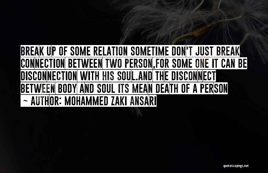 Mohammed Zaki Ansari Quotes: Break Up Of Some Relation Sometime Don't Just Break Connection Between Two Person,for Some One It Can Be Disconnection With